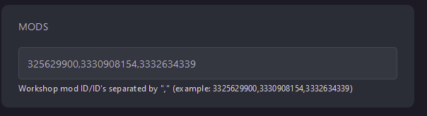 Paste your mod IDs into the Mods variable separated by a comma